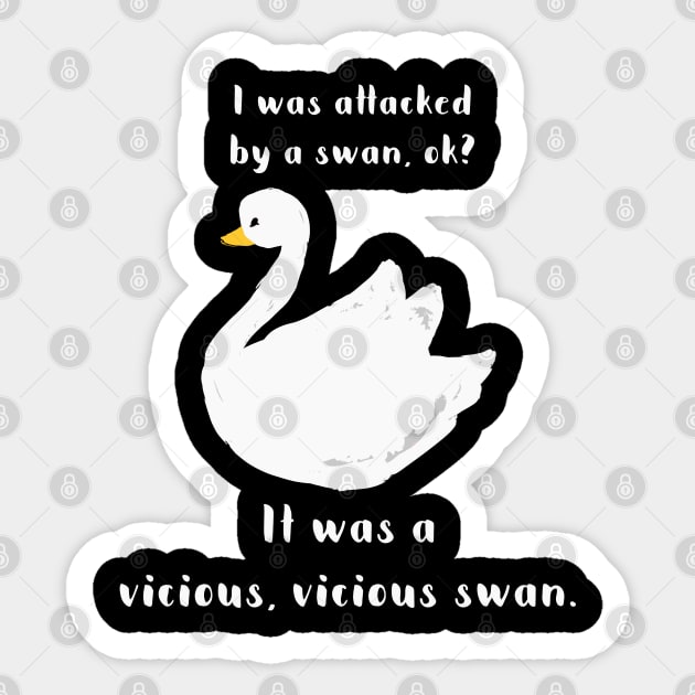 I was attacked by a swan, ok? It was a vicious, vicious swan! Sticker by Stars Hollow Mercantile